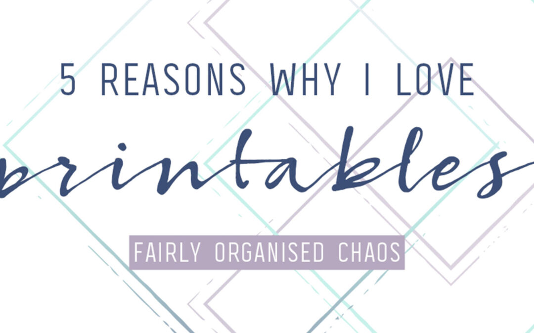 5 Reasons Why I Love Printables Blog Post Graphic