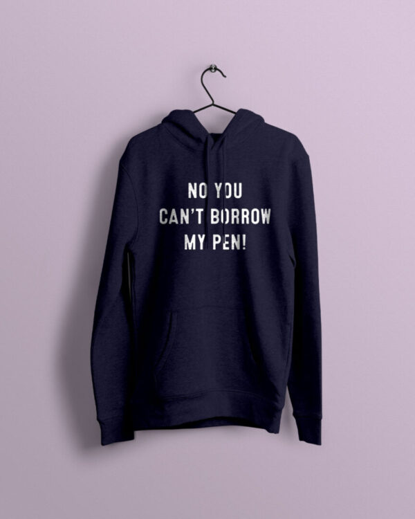 No you can't borrow my pen navy hoodie with white print