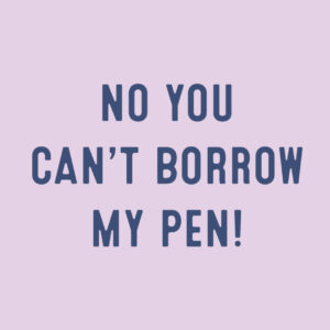No you can't borrow my pen main image
