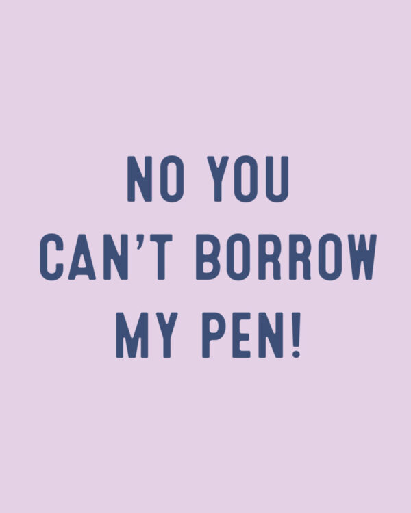 No you can't borrow my pen main image